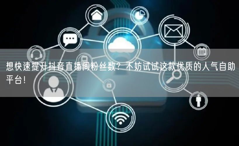 想快速提升抖音直播间粉丝数?不妨试试这款优质的人气自助平台!