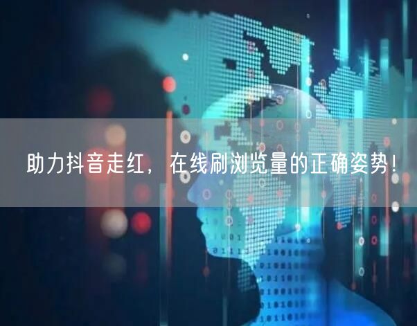 助力抖音走红,在线刷浏览量的正确姿势!