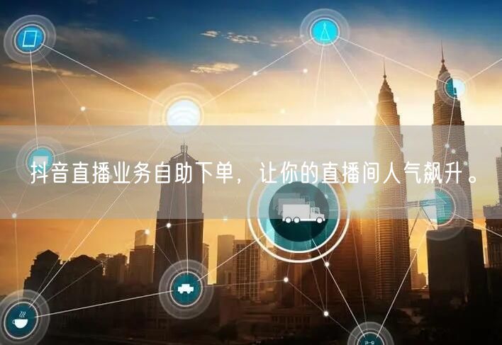 抖音直播业务自助下单,让你的直播间人气飙升。