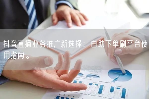 抖音直播业务推广新选择:自助下单刷平台使用指南。