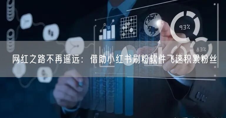 网红之路不再遥远:借助小红书刷粉软件飞速积累粉丝